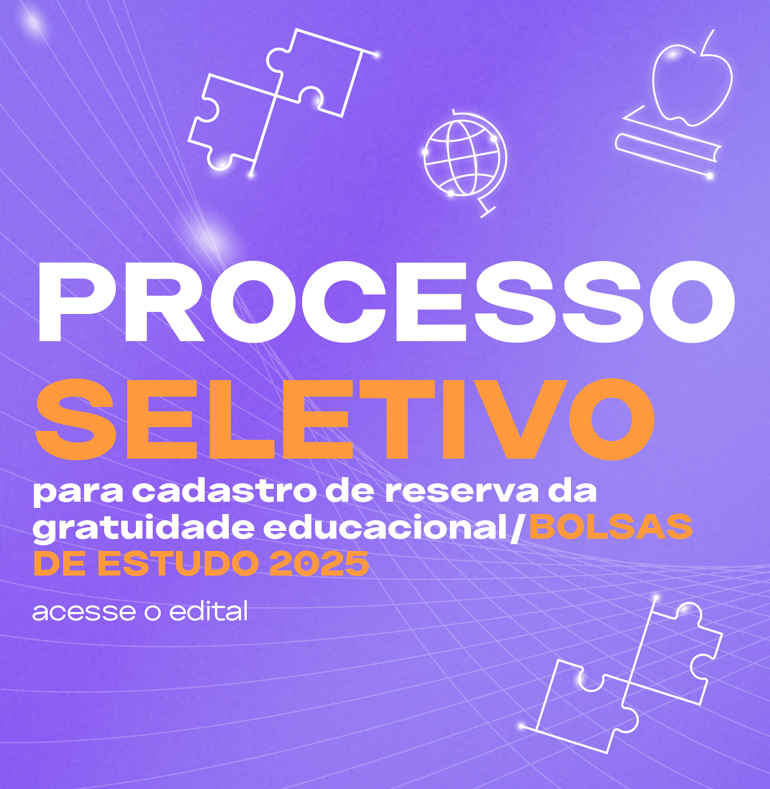 PROCESSO SELETIVO PARA CADASTRO DE RESERVA DA GRATUIDADE EDUCACIONAL/ BOLSAS DE ESTUDO 2025 Fund II e EM